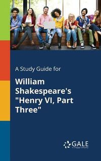 Cover image for A Study Guide for William Shakespeare's Henry VI, Part Three