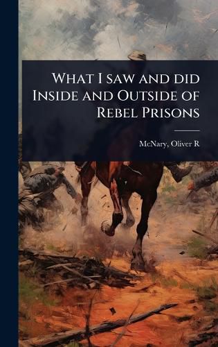 Cover image for What I saw and did Inside and Outside of Rebel Prisons