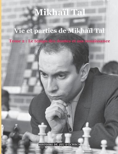 Cover image for Vie et parties de Mikhail Tal (t. 2): Tome 2: Le temps des doutes et ma renaissance