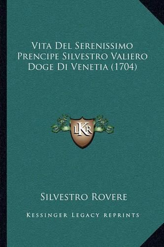 Cover image for Vita del Serenissimo Prencipe Silvestro Valiero Doge Di Venetia (1704)