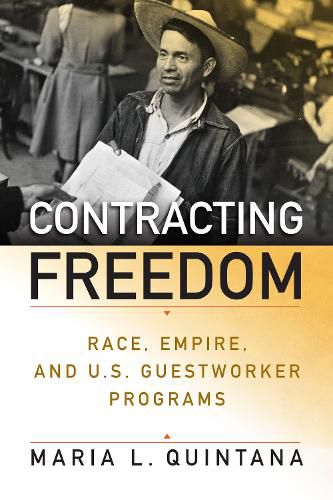 Cover image for Contracting Freedom: Race, Empire, and U.S. Guestworker Programs