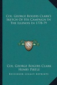 Cover image for Col. George Rogers Clark's Sketch of His Campaign in the Illinois in 1778-79