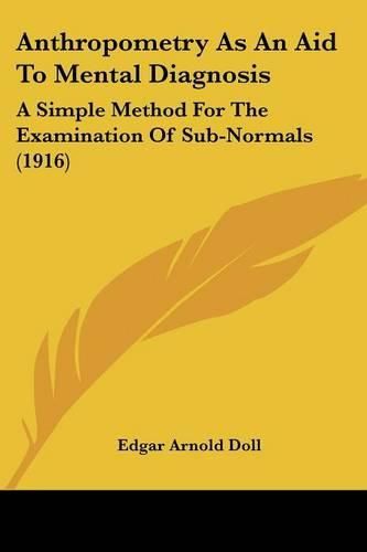 Cover image for Anthropometry as an Aid to Mental Diagnosis: A Simple Method for the Examination of Sub-Normals (1916)