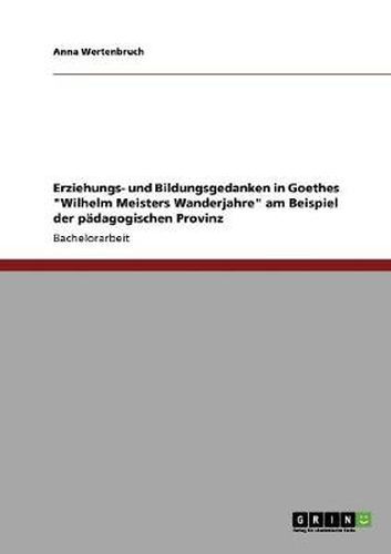 Cover image for Erziehungs- und Bildungsgedanken in Goethes Wilhelm Meisters Wanderjahre am Beispiel der padagogischen Provinz