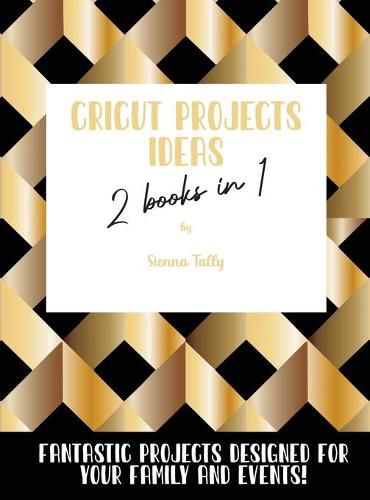 Cover image for Cricut Project Ideas 2 Books in 1: Fantastic Projects Designed For Your family and Events!