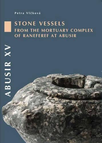 Cover image for Abusir XV: The Stone Vessels and Stone Statues from the Mortuary Complex of Neferre at Abusir