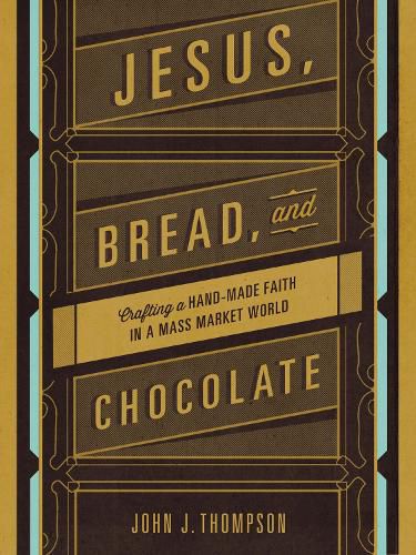 Cover image for Jesus, Bread, and Chocolate: Crafting a Handmade Faith in a Mass-Market World