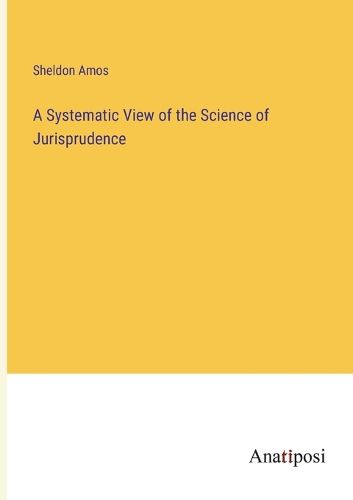 A Systematic View of the Science of Jurisprudence