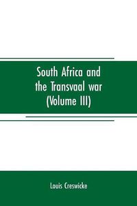 Cover image for South Africa and the Transvaal war (Volume III): from the battle of colenso, 15th dec. 1899. to Lord Roberts's advance into the free state 12th Feb. 1900