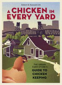 Cover image for A Chicken in Every Yard: The Urban Farm Store's Guide to Chicken Keeping