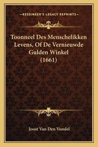 Cover image for Toonneel Des Menschelikken Levens, of de Vernieuwde Gulden Winkel (1661)