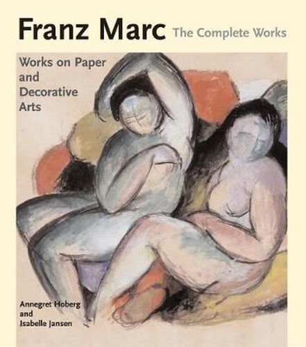 Cover image for Franz Marc: The Complete Works Volume II: Works on Paper, Postcards, Decorative Arts and Sculpture