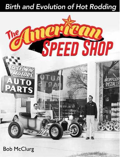 Cover image for The American Speed Shop: Birth and Evolution of Hot Rodding