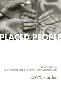 Cover image for Placed People: Rootedness in G. K. Chesterton, C. S. Lewis, and Wendell Berry