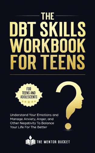 Cover image for The DBT Skills Workbook For Teens - Understand Your Emotions and Manage Anxiety, Anger, and Other Negativity To Balance Your Life For The Better (For Teens and Adolescents)