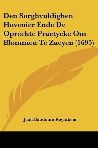 Cover image for Den Sorghvuldighen Hovenier Ende de Oprechte Practycke Om Blommen Te Zaeyen (1695)