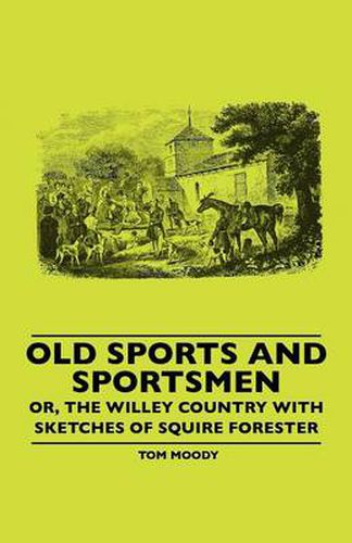 Cover image for Old Sports And Sportsmen - Or, The Willey Country With Sketches Of Squire Forester