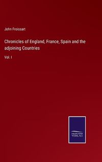 Cover image for Chronicles of England, France, Spain and the adjoining Countries