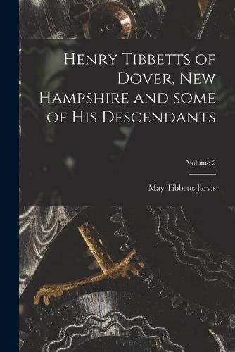 Cover image for Henry Tibbetts of Dover, New Hampshire and Some of His Descendants; Volume 2