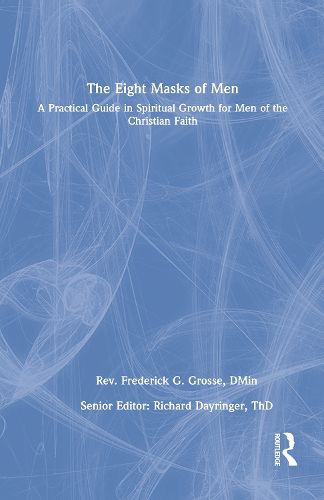 Cover image for The Eight Masks of Men: A Practical Guide in Spiritual Growth for Men of the Christian Faith