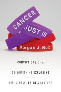 Cover image for Cancer Just Is: Convictions of a 20-Something Exploring His Illness, Faith & Culture