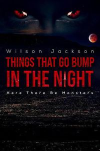 Cover image for Things That Go Bump in the Night: Here There Be Monsters