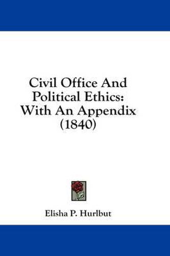 Cover image for Civil Office and Political Ethics: With an Appendix (1840)