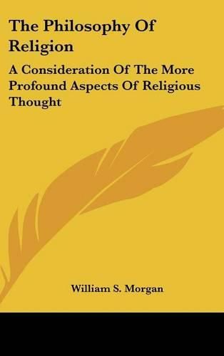 Cover image for The Philosophy of Religion: A Consideration of the More Profound Aspects of Religious Thought