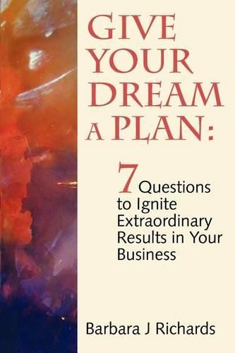 Cover image for Give Your Dream a Plan: 7 Questions to Ignite Extraordinary Results in Your Business