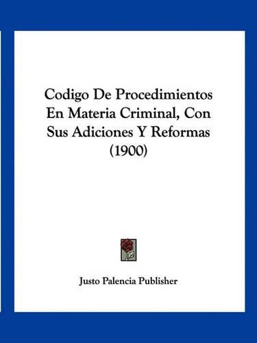 Cover image for Codigo de Procedimientos En Materia Criminal, Con Sus Adiciones y Reformas (1900)