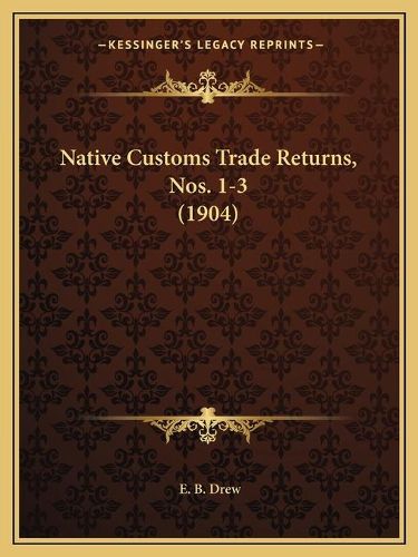 Cover image for Native Customs Trade Returns, Nos. 1-3 (1904)