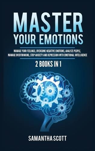 Master Your Emotions: 2 Books in 1: Manage Your Feelings, Overcome Negative Emotions, Analyze People, Manage Overthinking, Stop Anxiety and Depression with Emotional Intelligence