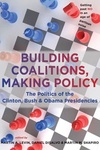 Cover image for Building Coalitions, Making Policy: The Politics of the Clinton, Bush, and Obama Presidencies