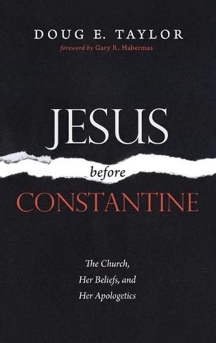 Jesus Before Constantine: The Church, Her Beliefs, and Her Apologetics