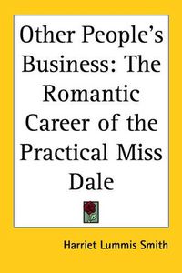 Cover image for Other People's Business: The Romantic Career of the Practical Miss Dale