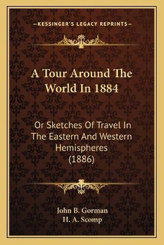 Cover image for A Tour Around the World in 1884: Or Sketches of Travel in the Eastern and Western Hemispheres (1886)