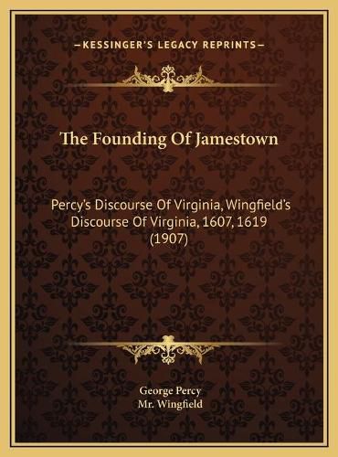 The Founding of Jamestown the Founding of Jamestown: Percy's Discourse of Virginia, Wingfield's Discourse of Virgpercy's Discourse of Virginia, Wingfield's Discourse of Virginia, 1607, 1619 (1907) Inia, 1607, 1619 (1907)