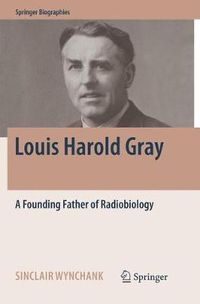 Cover image for Louis Harold Gray: A Founding Father of Radiobiology