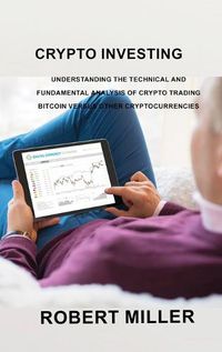 Cover image for Crypto Investing: Understanding the Technical and Fundamental Analysis of Crypto Trading Bitcoin versus Other Cryptocurrencies