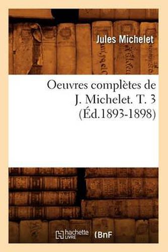 Oeuvres Completes de J. Michelet. T. 3 (Ed.1893-1898)