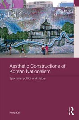 Cover image for Aesthetic Constructions of Korean Nationalism: Spectacle, Politics and History