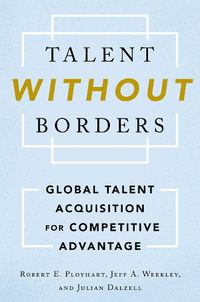 Cover image for Talent Without Borders: Global Talent Acquisition for Competitive Advantage