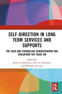 Cover image for Self-Direction in Long Term Services and Supports: The Cash and Counseling Demonstration and Evaluation Ten Years On