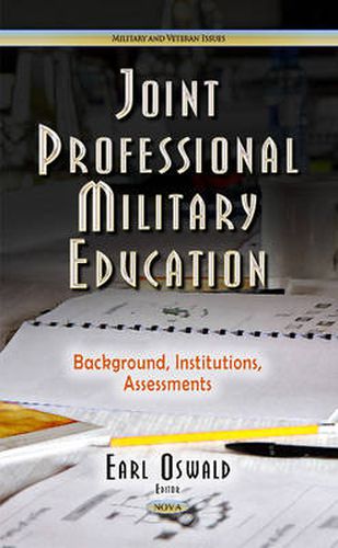 Cover image for Joint Professional Military Education: Background, Institutions, Assessments