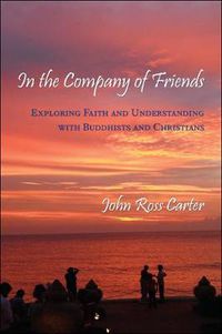 Cover image for In the Company of Friends: Exploring Faith and Understanding with Buddhists and Christians