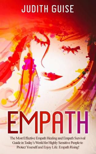 Cover image for Empath: The Most Effective Empath Healing and Empath Survival Guide in Today's World for Highly Sensitive People to Protect Yourself and Enjoy Life. Empath Rising!