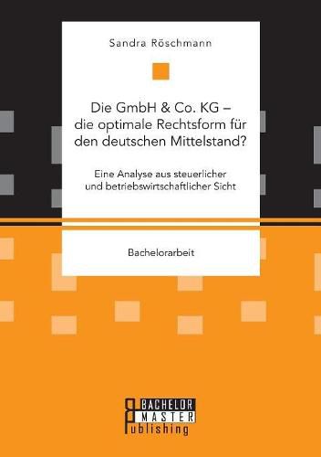 Cover image for Die GmbH & Co. KG - die optimale Rechtsform fur den deutschen Mittelstand? Eine Analyse aus steuerlicher und betriebswirtschaftlicher Sicht