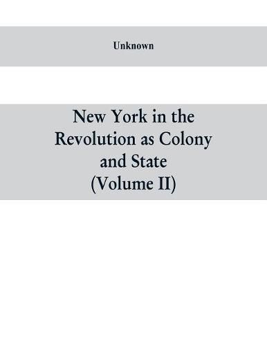 Cover image for New York in the Revolution as colony and state: a compilation of documents and records from the Office of the State Comptroller.VOL. II