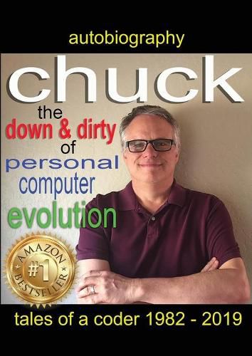 Cover image for Chuck - the down and dirty of personal computer evolution: autobiography of a coder 1982 - 2019