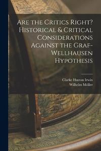 Cover image for Are the Critics Right? Historical & Critical Considerations Against the Graf-Wellhausen Hypothesis